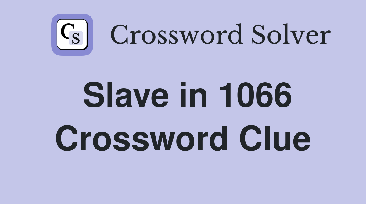 Slave in 1066 Crossword Clue