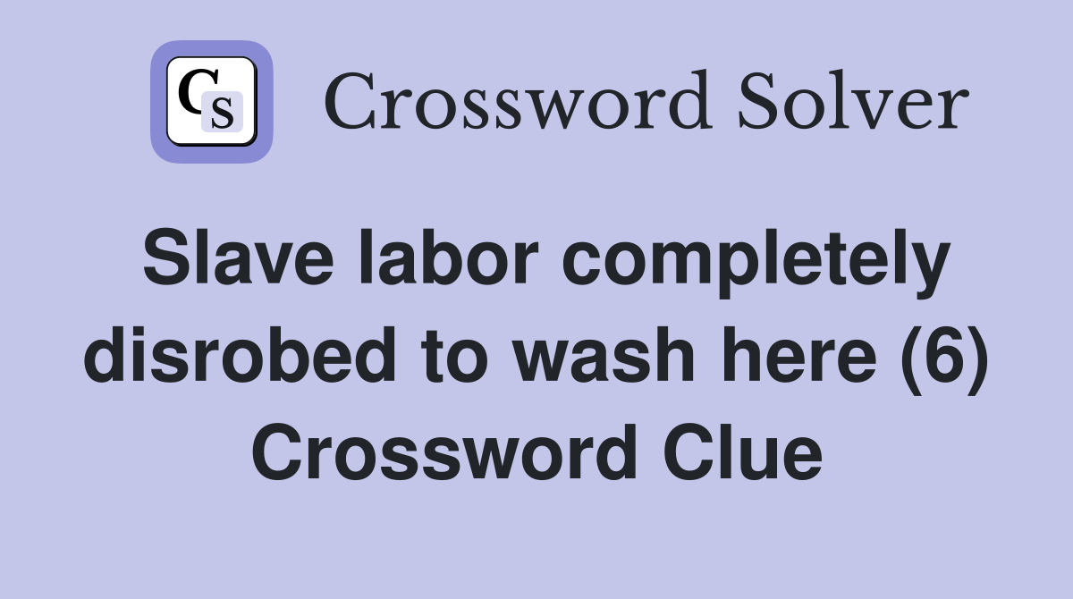 Slave labor completely disrobed to wash here (6) Crossword Clue