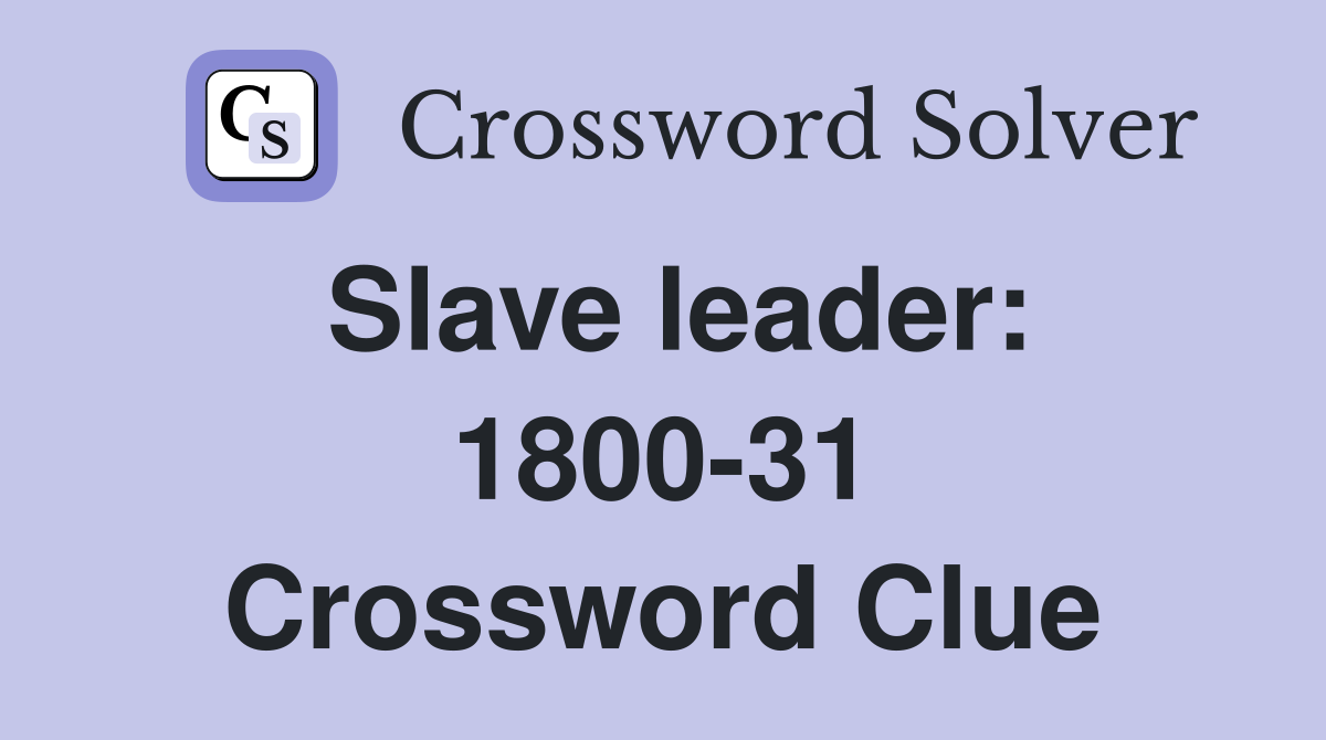 Slave leader: 1800-31 Crossword Clue