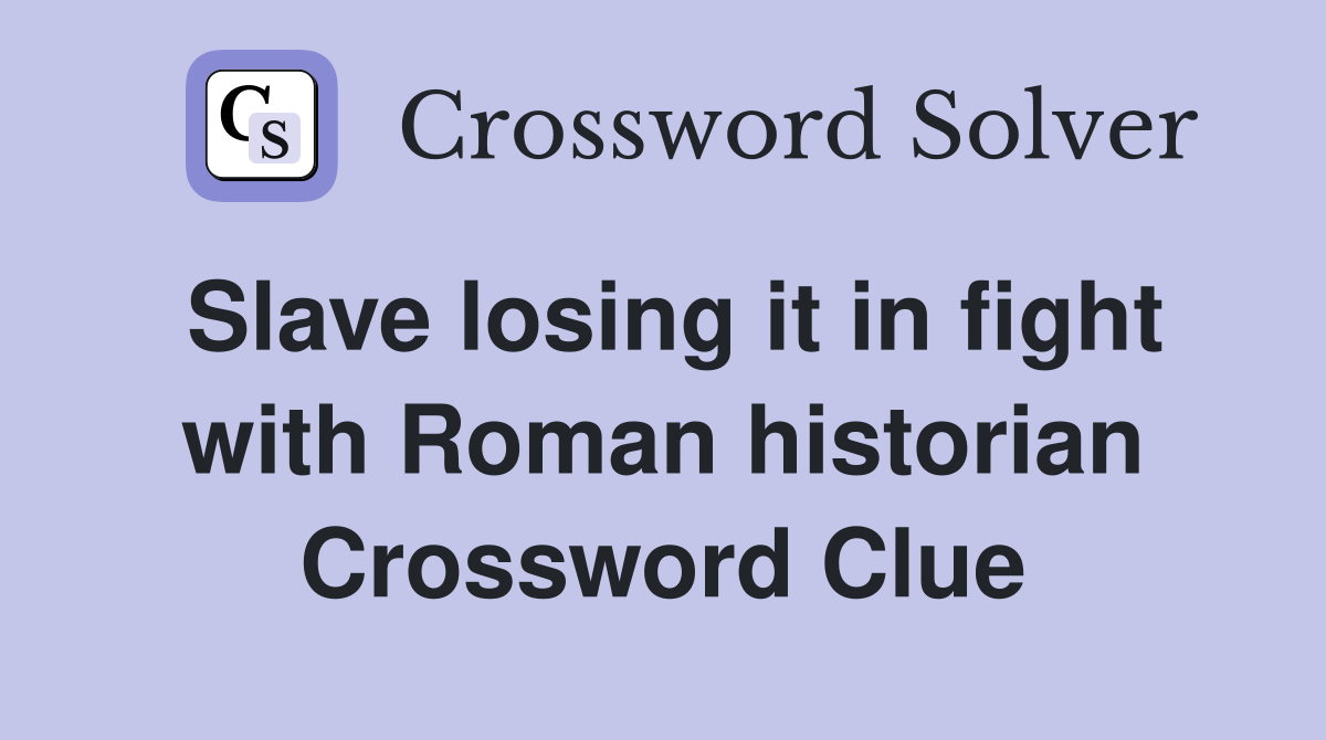 Slave losing it in fight with Roman historian Crossword Clue