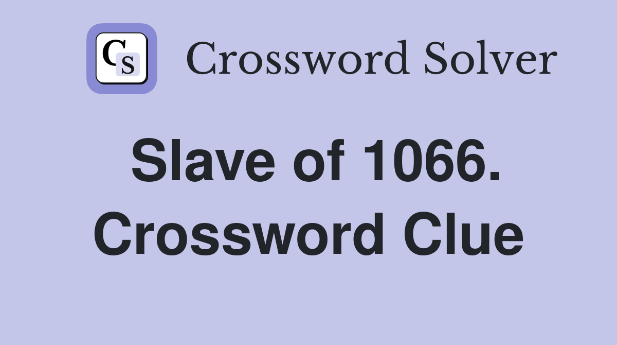 Slave of 1066. Crossword Clue