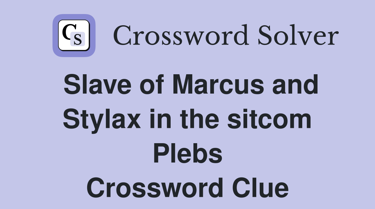 Slave of Marcus and Stylax in the sitcom Plebs Crossword Clue