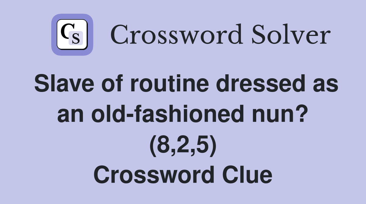 Slave of routine dressed as an old-fashioned nun? (8,2,5) Crossword Clue