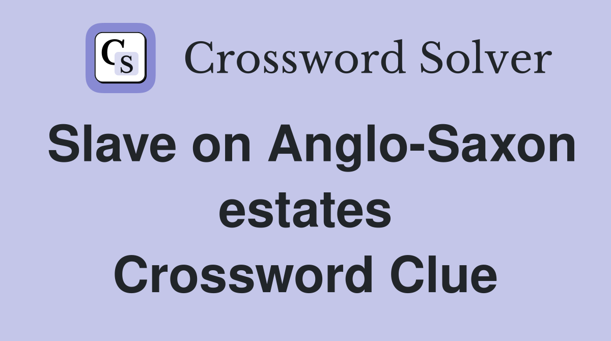 Slave on Anglo-Saxon estates Crossword Clue
