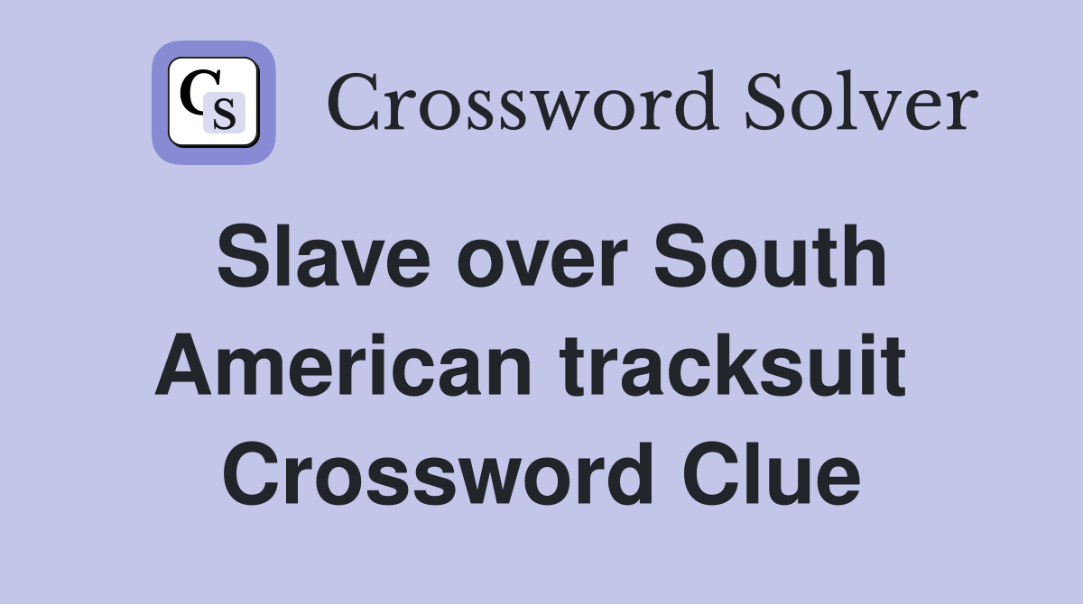 Slave over South American tracksuit  Crossword Clue