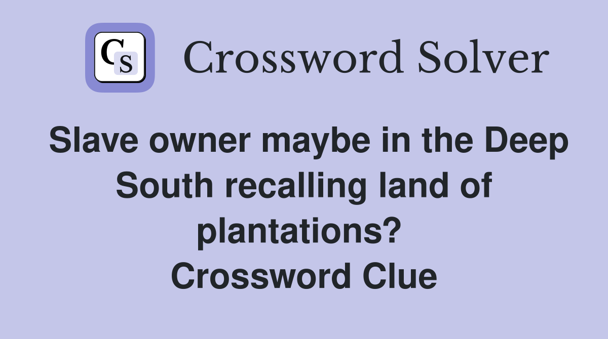 Slave owner maybe in the Deep South recalling land of plantations?  Crossword Clue