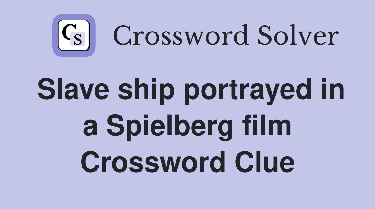 Slave ship portrayed in a Spielberg film Crossword Clue