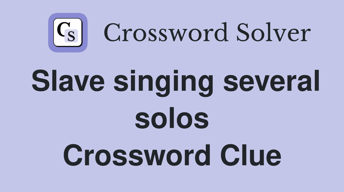 Slave singing several solos Crossword Clue