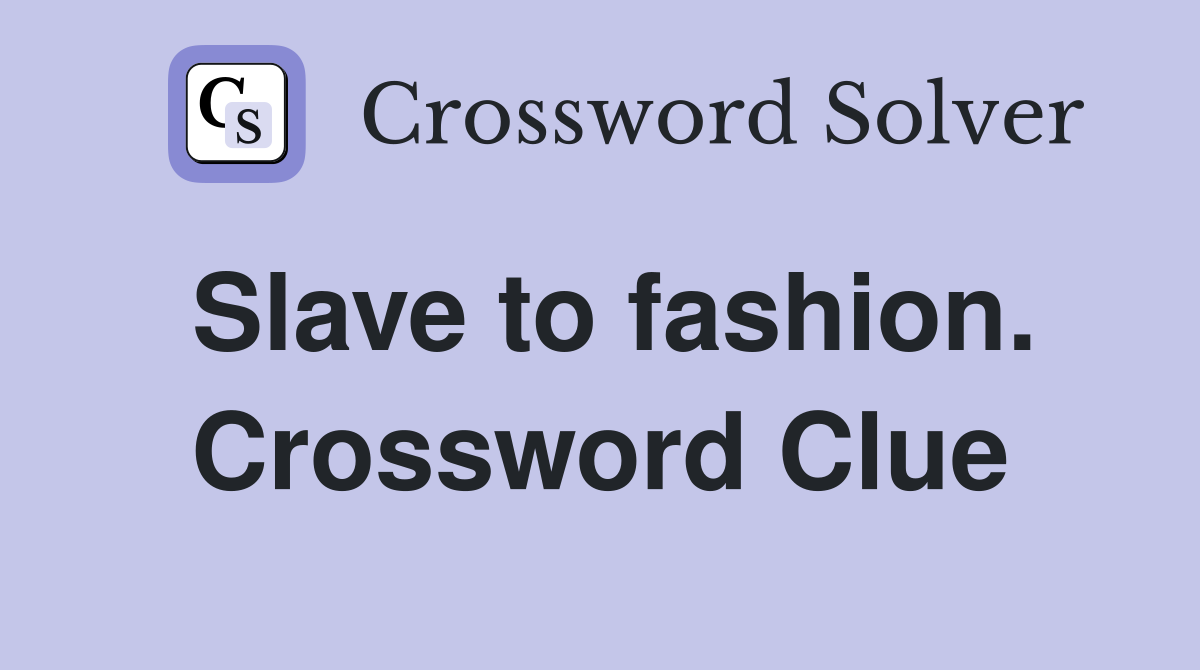 Slave to fashion. Crossword Clue