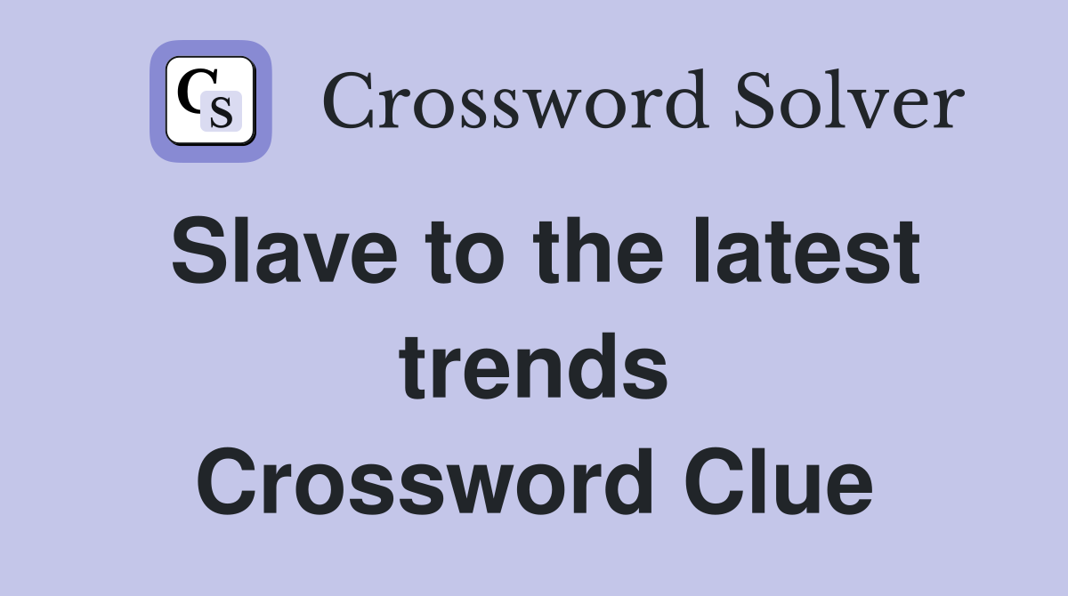 Slave to the latest trends Crossword Clue