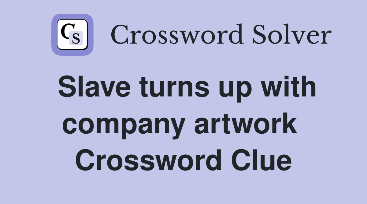 Slave turns up with company artwork  Crossword Clue