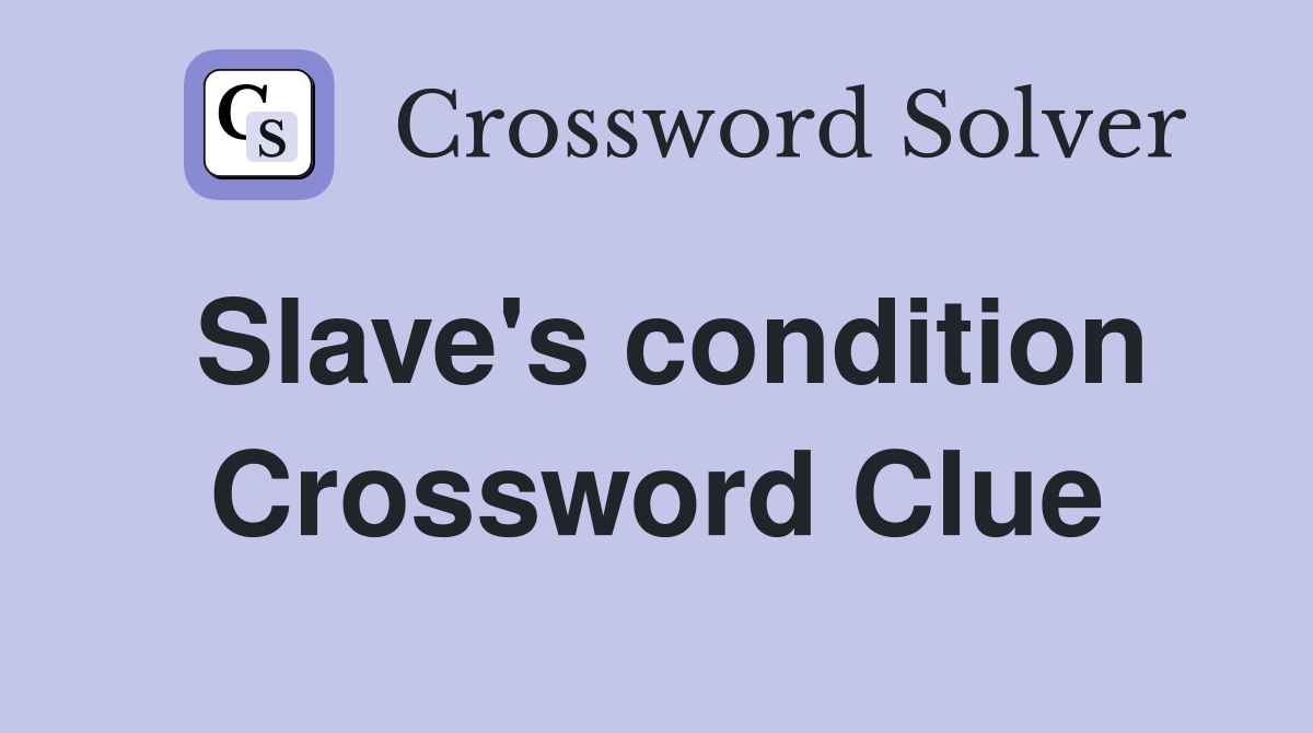 Slave's condition Crossword Clue