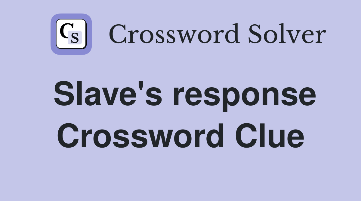 Slave's response Crossword Clue