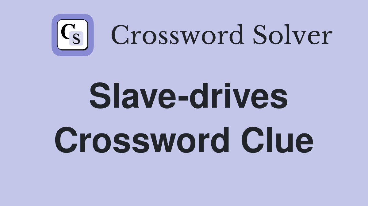 Slave-drives Crossword Clue