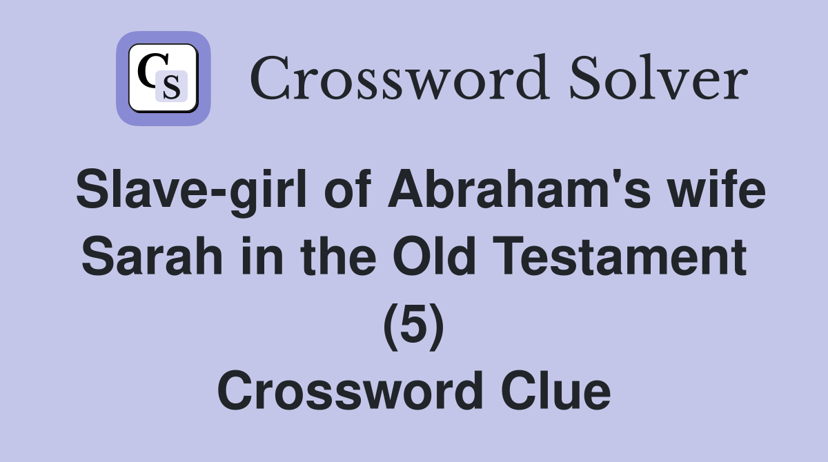 Slave-girl of Abraham's wife Sarah in the Old Testament (5) Crossword Clue
