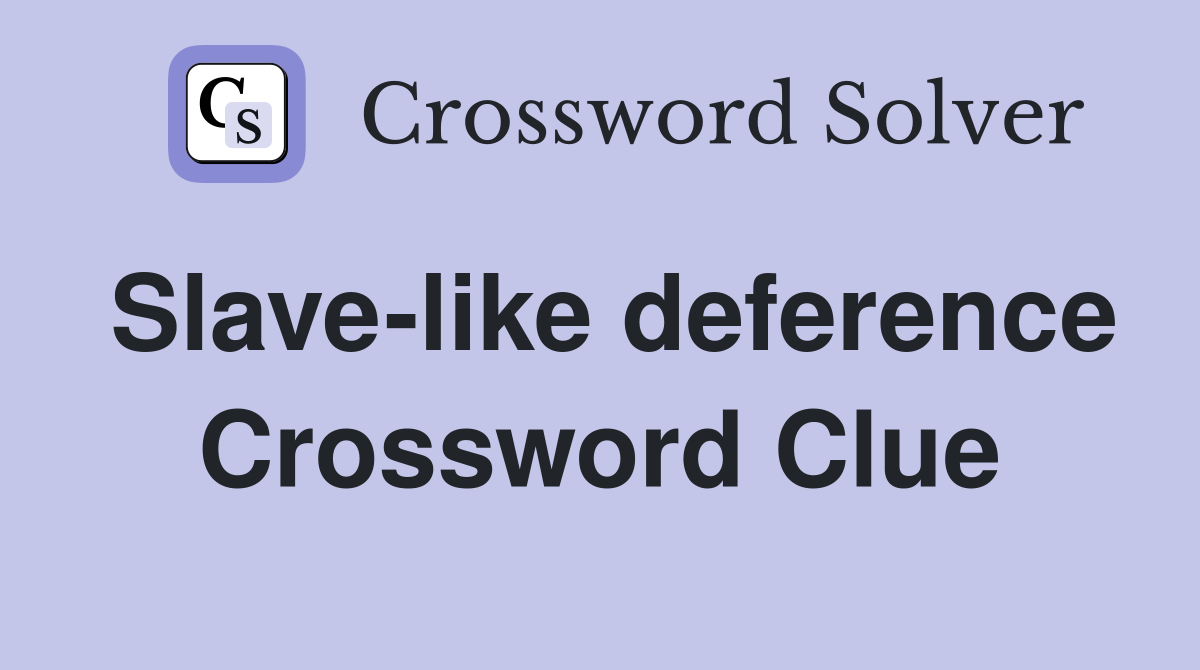 Slave-like deference Crossword Clue