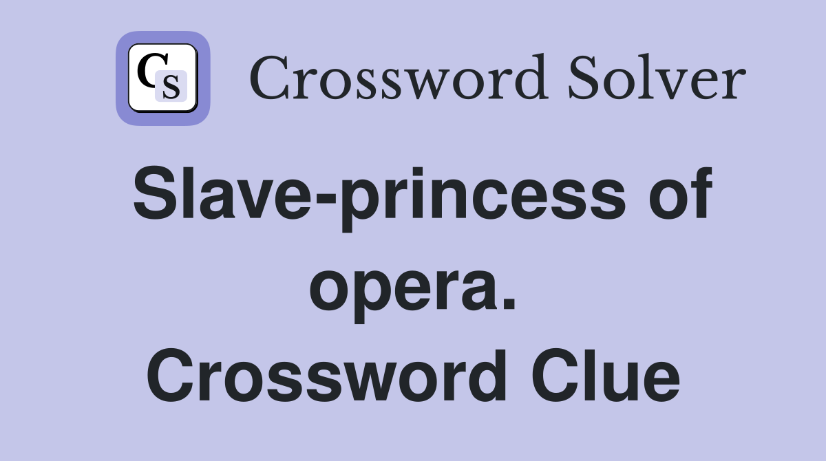 Slave-princess of opera. Crossword Clue