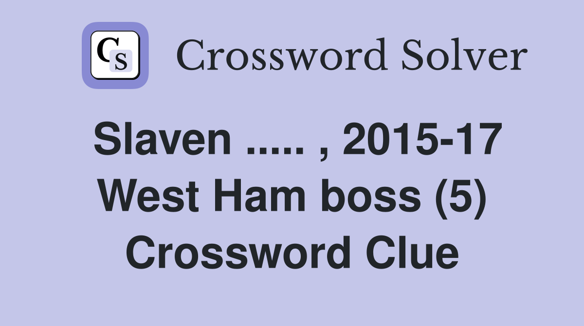 Slaven ..... , 2015-17 West Ham boss (5) Crossword Clue