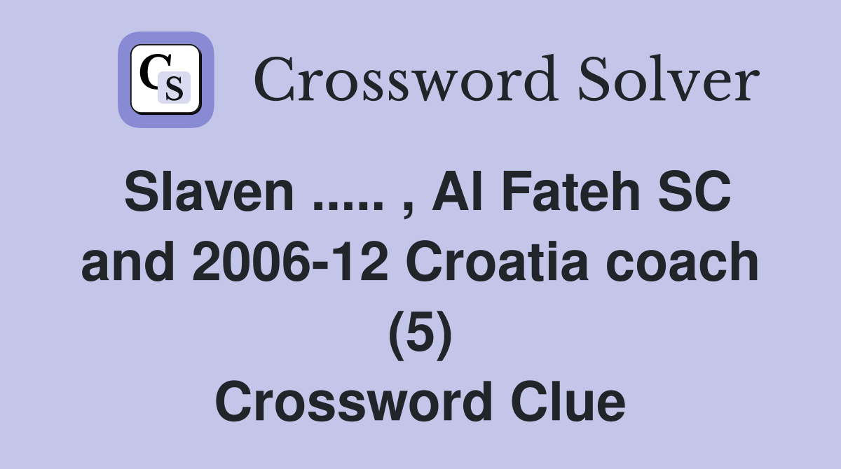 Slaven ..... , Al Fateh SC and 2006-12 Croatia coach (5) Crossword Clue