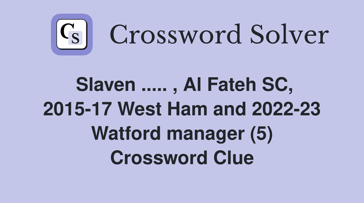 Slaven ..... , Al Fateh SC, 2015-17 West Ham and 2022-23 Watford manager (5) Crossword Clue