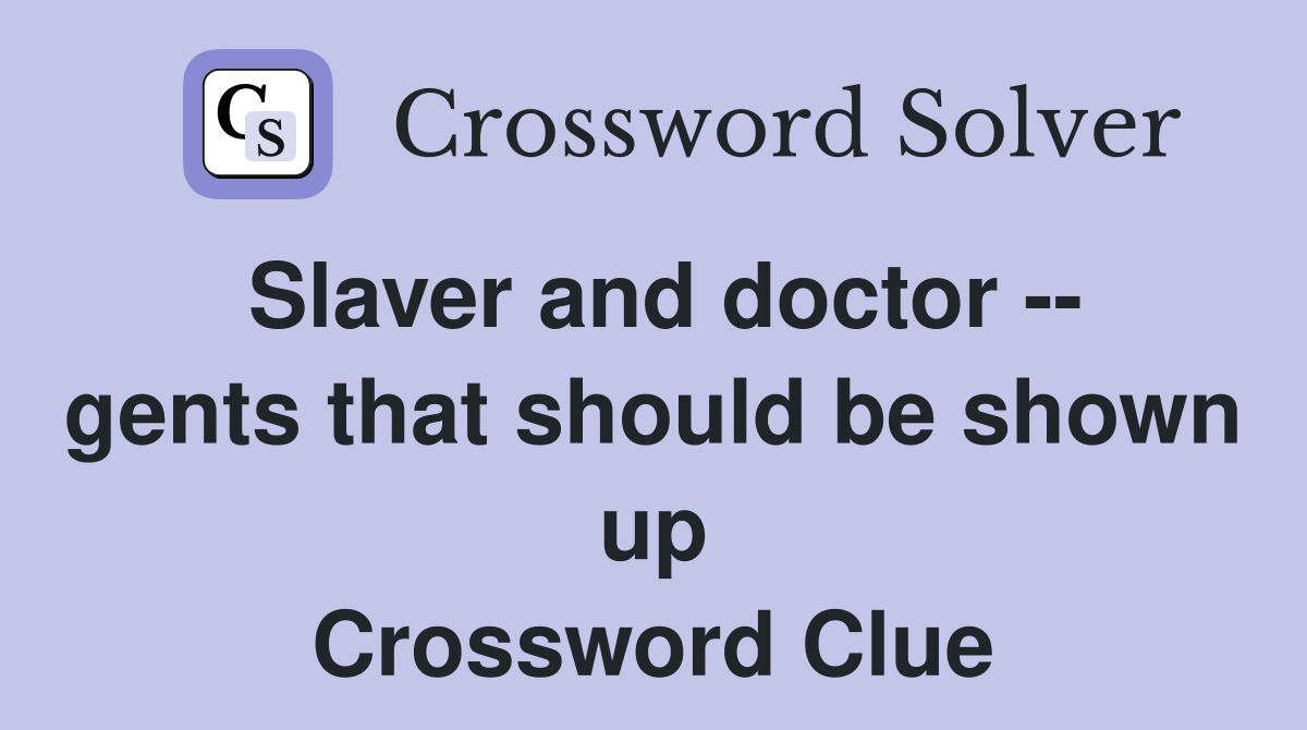 Slaver and doctor -- gents that should be shown up Crossword Clue
