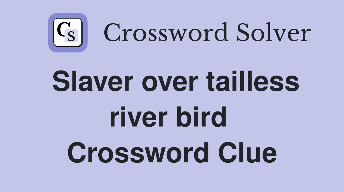 Slaver over tailless river bird  Crossword Clue
