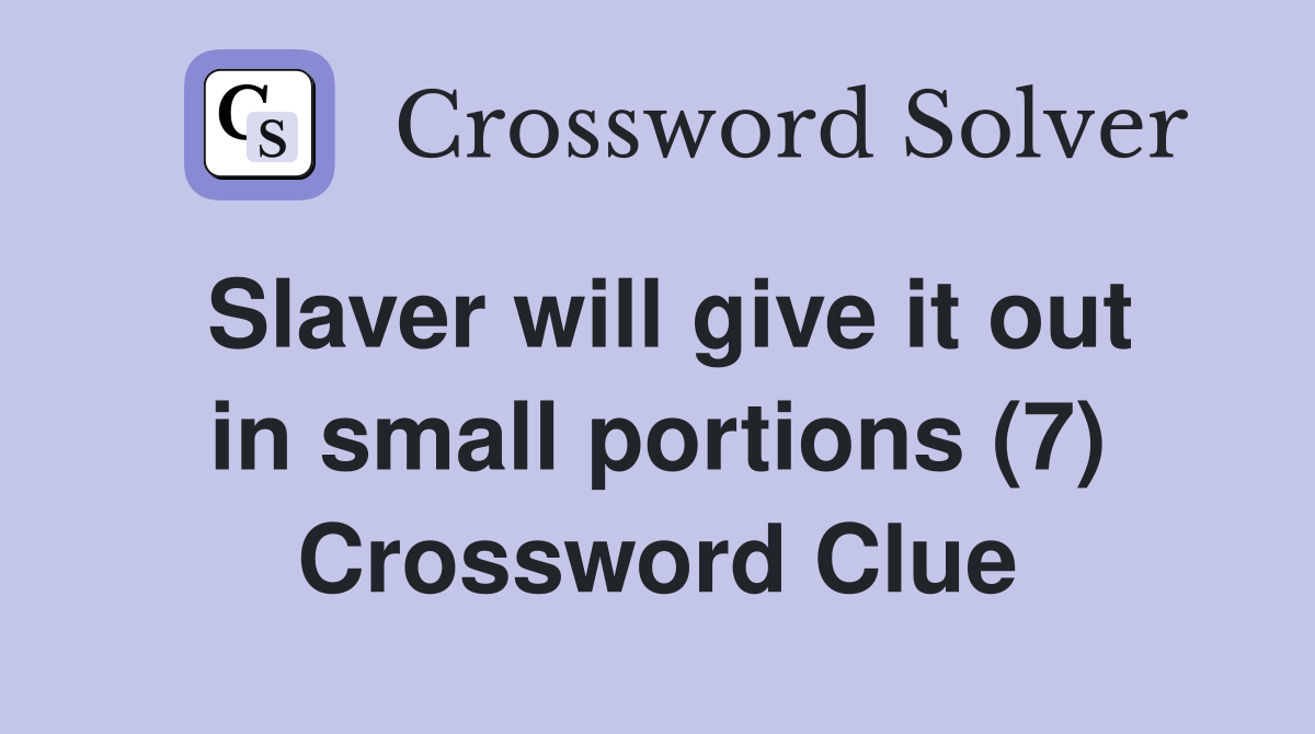 Slaver will give it out in small portions (7) Crossword Clue
