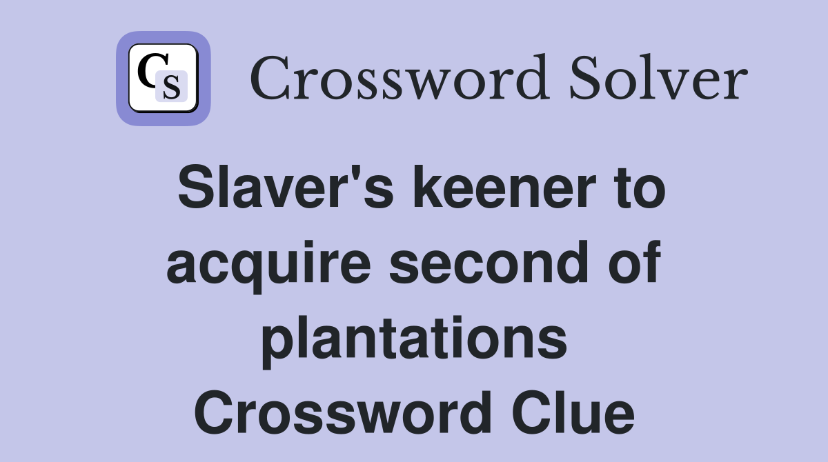 Slaver's keener to acquire second of plantations Crossword Clue