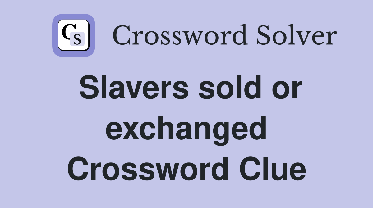 Slavers sold or exchanged Crossword Clue