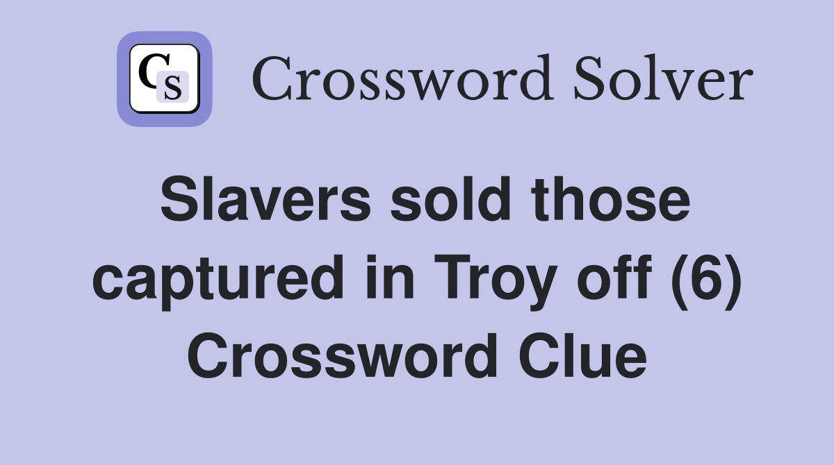 Slavers sold those captured in Troy off (6) Crossword Clue