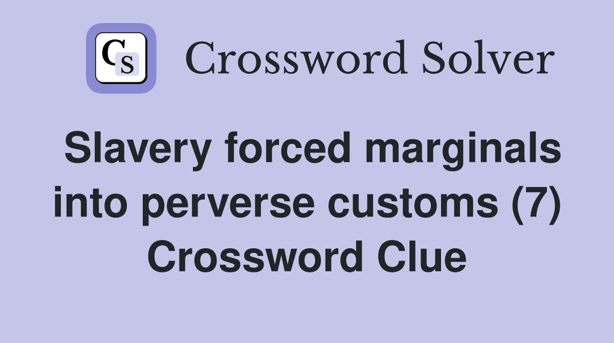 Slavery forced marginals into perverse customs (7) Crossword Clue