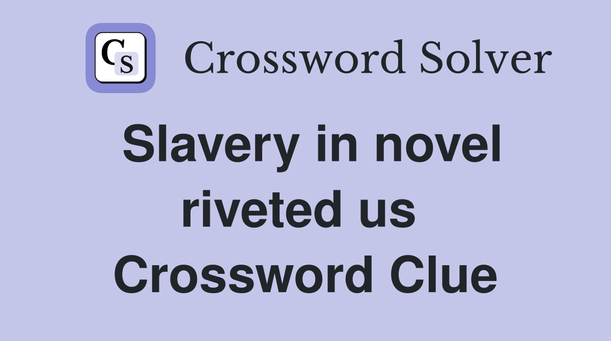 Slavery in novel riveted us  Crossword Clue
