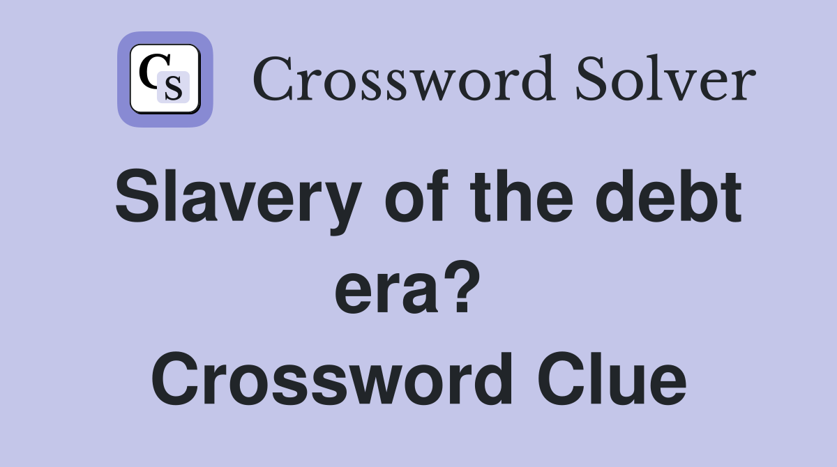 Slavery of the debt era?  Crossword Clue