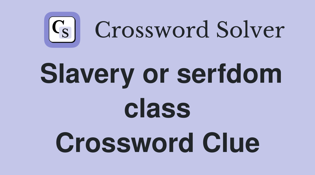 Slavery or serfdom class Crossword Clue