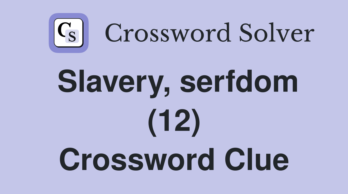 Slavery, serfdom (12) Crossword Clue