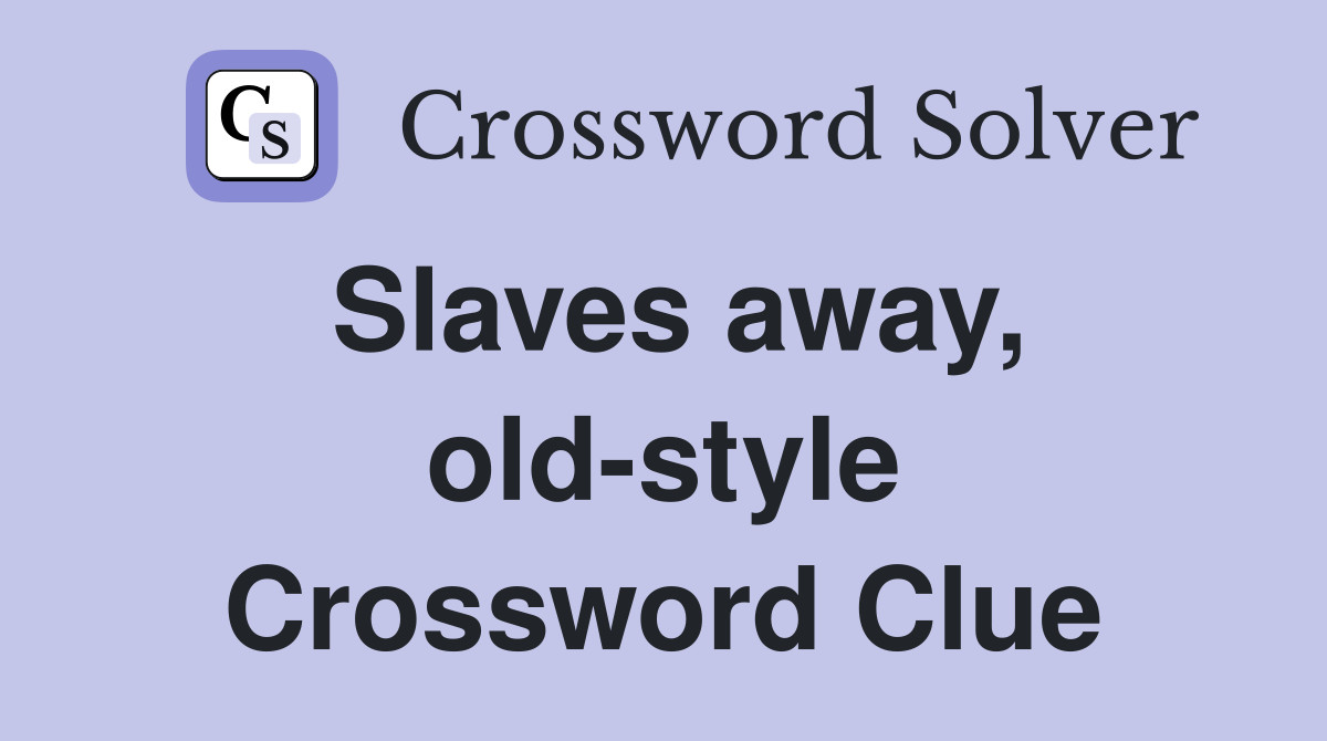 Slaves away, old-style Crossword Clue