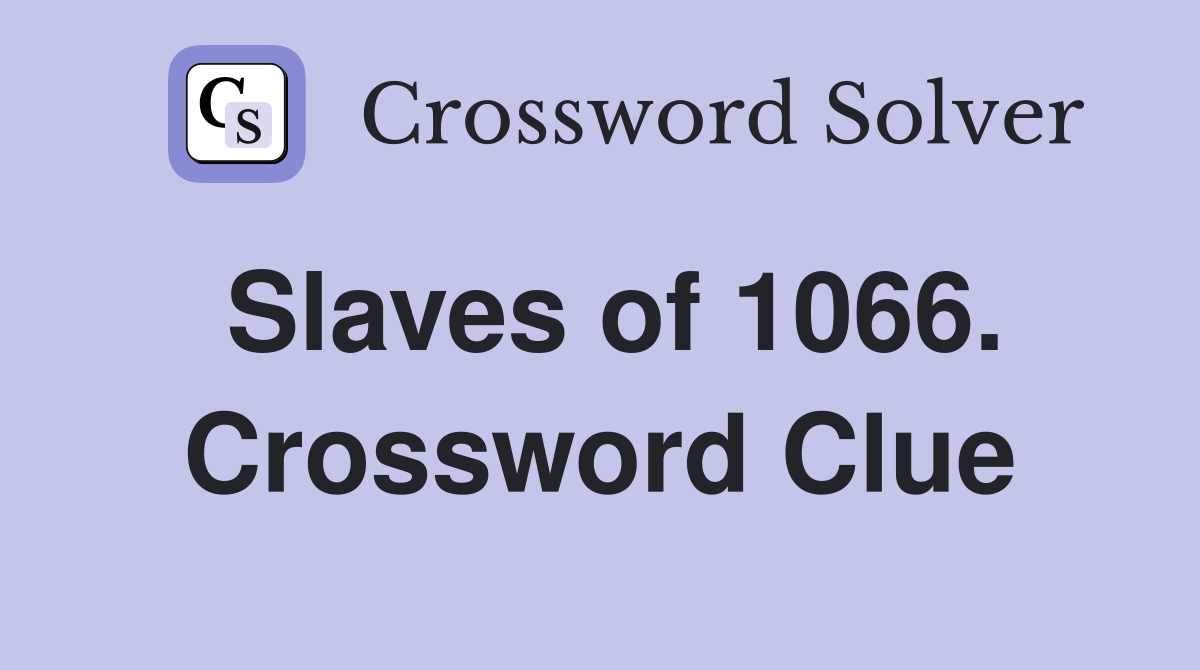 Slaves of 1066. Crossword Clue