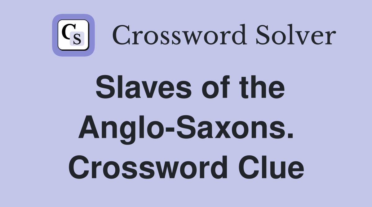 Slaves of the Anglo-Saxons. Crossword Clue