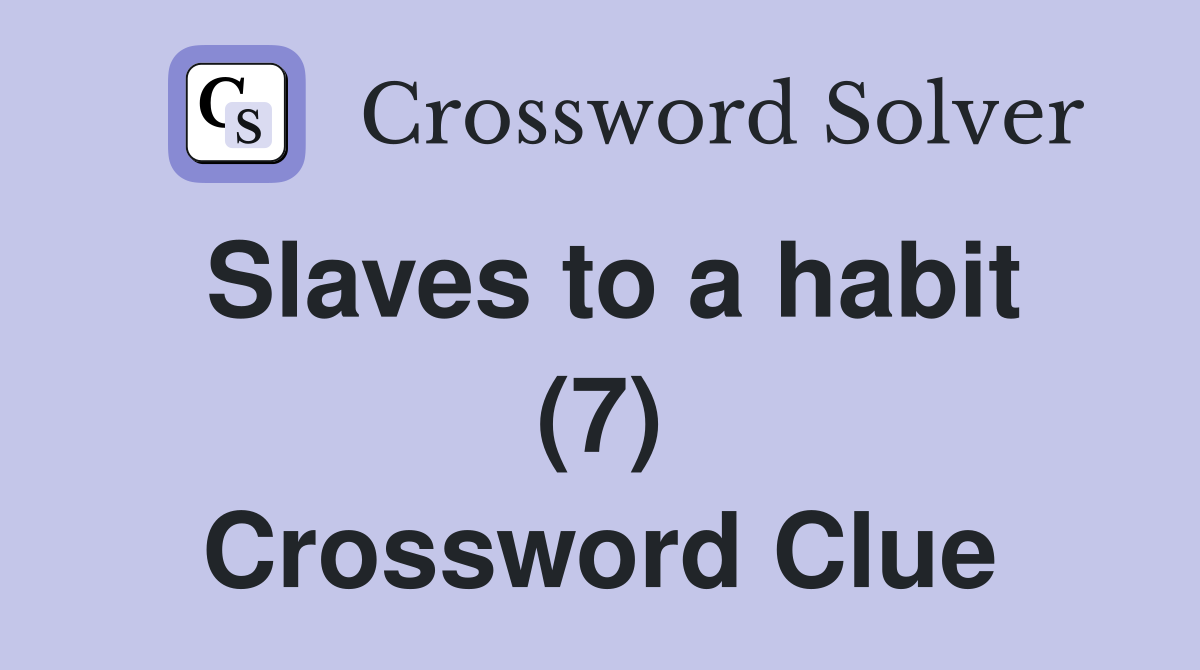 Slaves to a habit (7) Crossword Clue