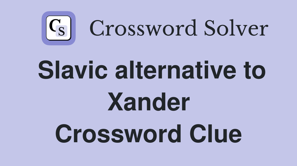 Slavic alternative to Xander Crossword Clue