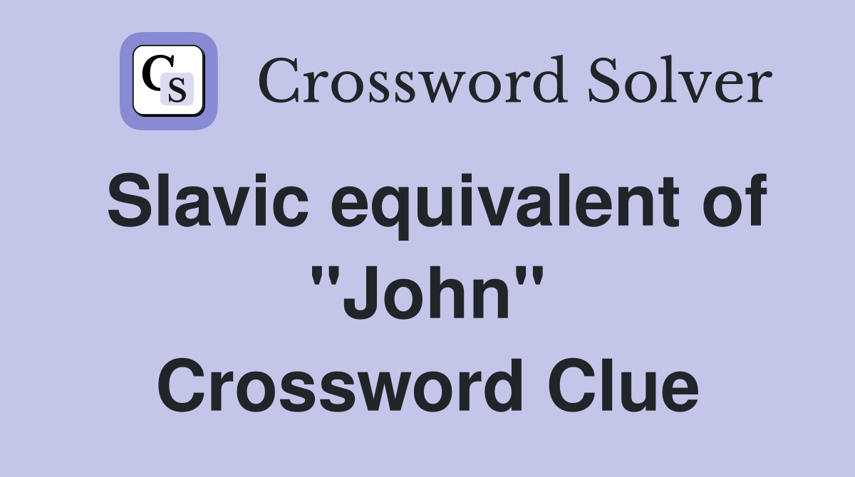 Slavic equivalent of "John" Crossword Clue