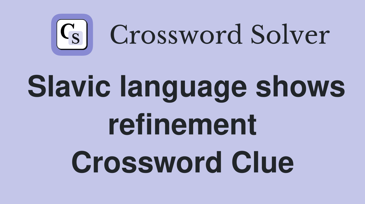 Slavic language shows refinement Crossword Clue