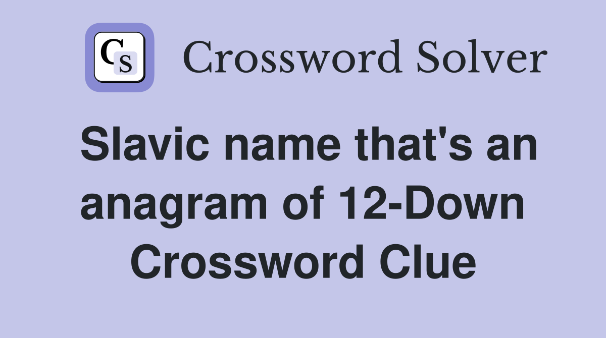 Slavic name that's an anagram of 12-Down Crossword Clue