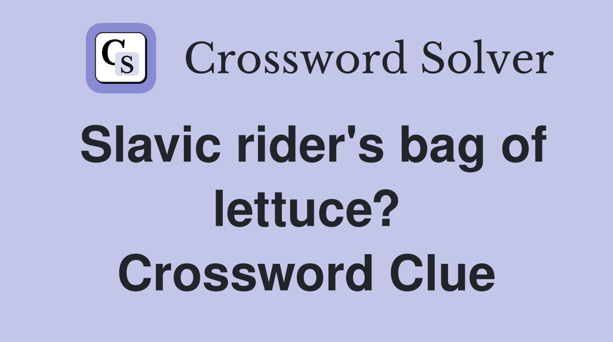 Slavic rider's bag of lettuce? Crossword Clue