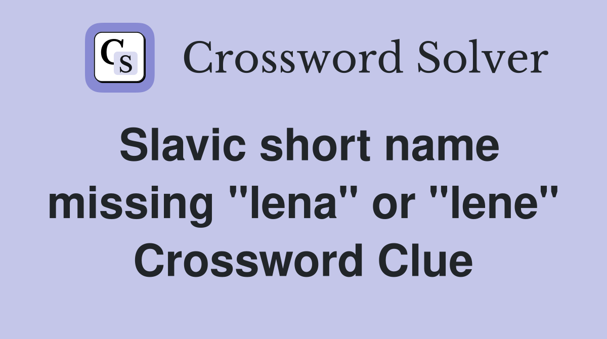 Slavic short name missing "lena" or "lene" Crossword Clue