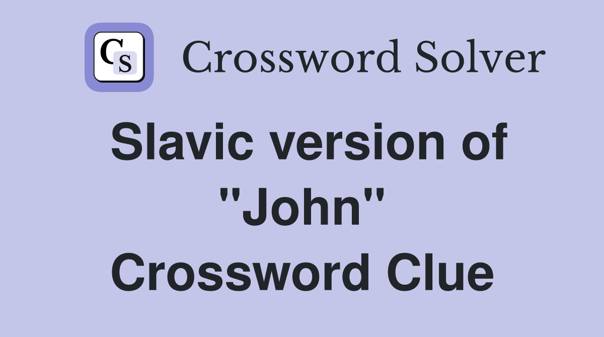 Slavic version of ''John'' Crossword Clue