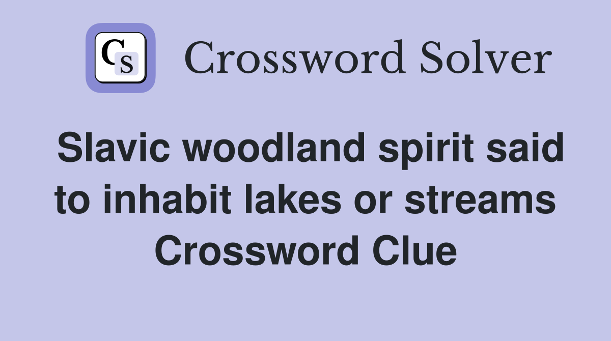 Slavic woodland spirit said to inhabit lakes or streams Crossword Clue