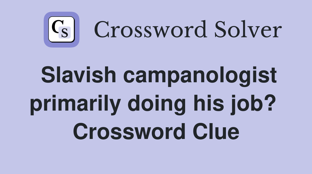 Slavish campanologist primarily doing his job?  Crossword Clue