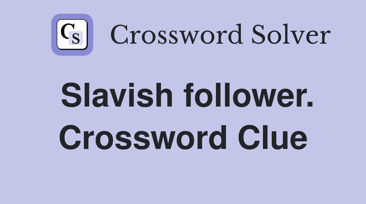 Slavish follower. Crossword Clue