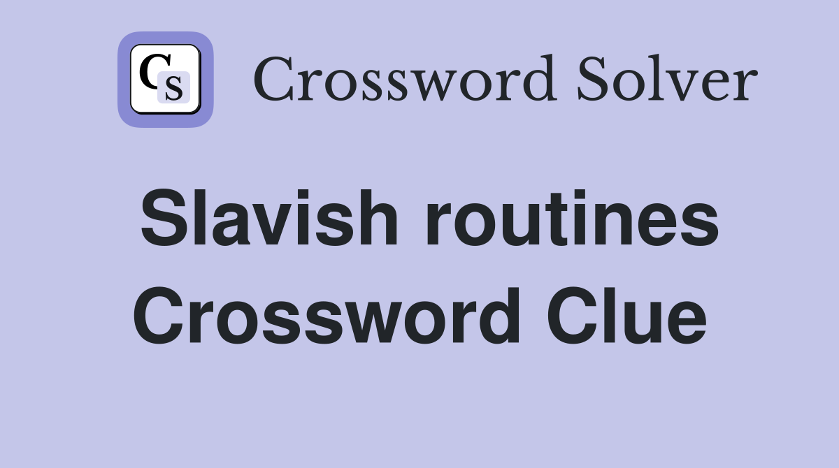 Slavish routines Crossword Clue